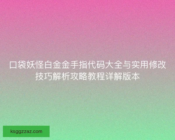口袋妖怪白金金手指代码大全与实用修改技巧解析攻略教程详解版本
